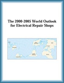 The 2000-2005 World Outlook for Electrical Repair Shops (Strategic Planning Series)