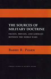 Sources of Military Doctrine: France, Britain and Germany Between World Wars (Cornell Studies in Security Affairs)