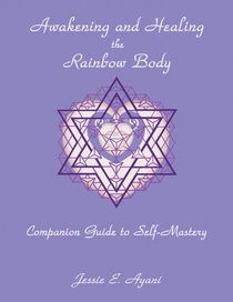 Awakening and Healing the Rainbow Body Companion Guide to Self-Mastery