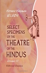 Select Specimens of the Theatre of the Hindus: Translated from the original Sanscrit. Volume 3: Mudr Rkshasa; Retnval. Appendix