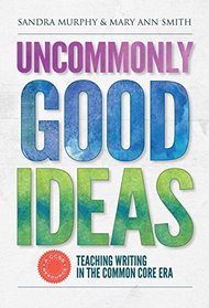 Uncommonly Good Ideas: Teaching Writing in the Common Core Era (Language and Literacy Series)