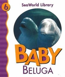 Baby Beluga (SeaWorld Library, No 6)