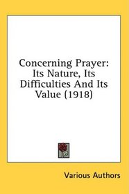 Concerning Prayer: Its Nature, Its Difficulties And Its Value (1918)