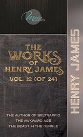 The Works of Henry James, Vol. 12 (of 24): The Author of Beltraffio; The Awkward Age; The Beast in the Jungle (Moon Classics)