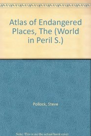Atlas of Endangered Places, The (World in Peril S.)