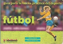Futbol/Soccer: Guia Para LA Buena Practica Del Deporte/a Guide to Better Practice of the Sport (Spanish Edition)