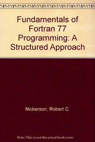 Fundamentals of FORTRAN 77 programming: A structured approach (Little, Brown computer systems series)