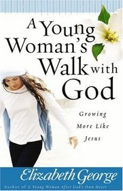 A Young Woman's Walk With God: Growing More Like Jesus