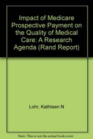 Impact of Medicare Prospective Payment on the Quality of Medical Care: A Research Agenda (Rand Corporation//Rand Report)