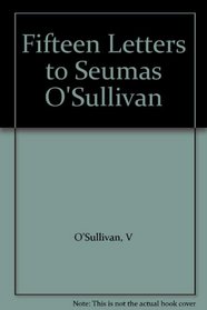 Fifteen Letters to Seumas O'Sullivan.