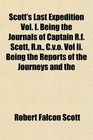 Scott's Last Expedition Vol. I. Being the Journals of Captain R.f. Scott, R.n., C.v.o. Vol Ii. Being the Reports of the Journeys and the