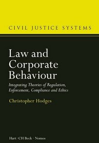 Law and Corporate Behaviour: Integrating Theories of Regulation, Enforcement, Compliance and Ethics (Civil Justice Systems)