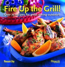Fire Up the Grill!: Over 75 Recipes for Great Dining Outdoors