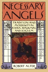 Necessary Angels: Tradition and Modernity in Kafka, Benjamin, and Scholem