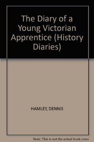 The Diary of a Young Victorian Apprentice (History Diaries)
