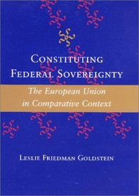 Constituting Federal Sovereignty : The European Union in Comparative Context (The Johns Hopkins Series in Constitutional Thought)