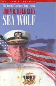 Sea Wolf: The Daring Exploits of Navy Legend John D. Bulkeley