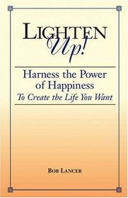 Lighten Up!: Harness the Power of Happiness to Create the Life You Want
