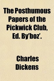 The Posthumous Papers of the Pickwick Club, Ed. By'boz'.