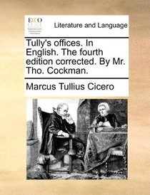 Tully's offices. In English. The fourth edition corrected. By Mr. Tho. Cockman.
