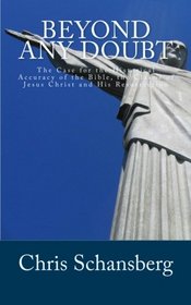 Beyond Any Doubt: The Case for the Historical Reliability of the Bible, the Claims of Jesus Christ and His Resurrection