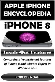 Apple iPhone Encyclopedia - iPhone 8 Inside-Out Features: Comprehensive Inside out features of iPhone 8 and what to Expect in iPhone 8 plus