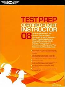 Certified Flight Instructor Test Prep 2008: Study and Prepare for the Flight, Ground, and Sport Instructor: Airplane, Helicopter, Glider, Weight-Shift ... FAA Knowledge Tests (Test Prep series)