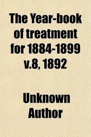 The Year-book of treatment for 1884-1899 v.8, 1892