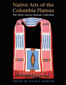 Native Arts of the Columbia Plateau: The Doris Swayze Bounds Collection