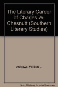 The Literary Career of Charles W. Chesnutt (Southern Literary Studies)