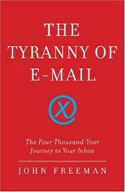 The Tyranny of E-mail: The Four-Thousand-Year Journey to Your Inbox