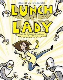 Lunch Lady and the Cyborg Substitute (Lunch Lady, Bk 1)