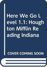 Houghton Mifflin Reading: Here We Go! Level 1.1 - Indiana Student Edition