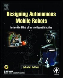 Designing  Autonomous Mobile Robots : Inside the Mind of an Intelligent Machine