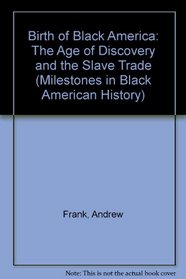 The Birth of Black America: The Age of Discovery and the Slave Trade (Milestones in Black American History)