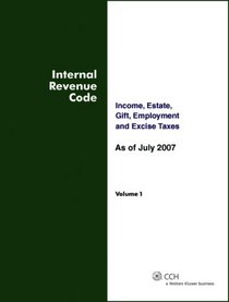 Internal Rev Code: Income, Estate, Gift, Employment and Excise Taxes, As of July 2007 (TWO VOLUME SET)