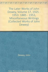 The Later Works of John Dewey, Volume 17, 1925 - 1953: 1885 - 1953, Miscellaneous Writings (Collected Works of John Dewey)
