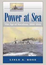POWER AT SEA, VOLUME 1: THE AGE OF NAVALISM, 1890-1918