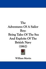 The Adventures Of A Sailor Boy: Being Tales Of The Sea And Exploits Of The British Navy (1862)