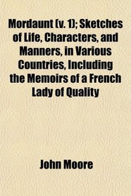 Mordaunt (v. 1); Sketches of Life, Characters, and Manners, in Various Countries, Including the Memoirs of a French Lady of Quality