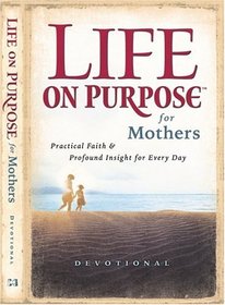 Life on Purpose Devotional for Mothers: Practical Faith and Profound Insight for Every Day (Life on Purpose)