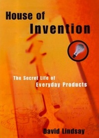 House of Invention: The Secret Life of Everyday Products