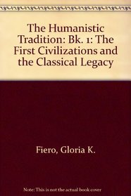 The Humanistic Tradition: The First Civilizations and the Classical Legacy: Bk. 1
