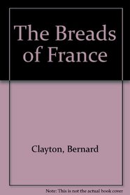 The Breads of France and How to Bake Them in Your Own Kitchen