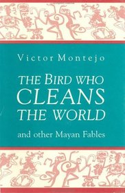The Bird Who Cleans the World: And Other Mayan Fables