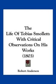 The Life Of Tobias Smollett: With Critical Observations On His Works (1803)