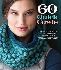 60 Quick Cowls: Luxurious Projects to Knit in Cloud? and Duo? Yarns from Cascade Yarns (60 Quick Knits Collection)