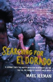 Searching for El Dorado : A Journey into the South American Rainforest on the Tail of the World's Largest Gold Rush (Vintage Departures)