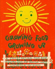 Growing food--growing up;: A child's natural food book,