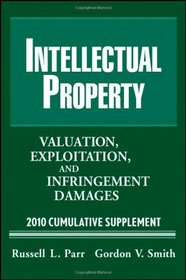 Intellectual Property: Valuation, Exploitation and Infringement Damages 2010 Cumulative Supplement